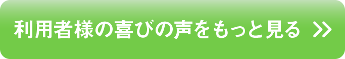 利用者様の喜びの声をもっと見る